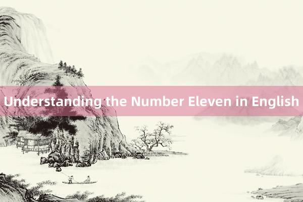 Understanding the Number Eleven in English