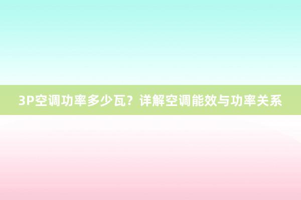 3P空调功率多少瓦？详解空调能效与功率关系